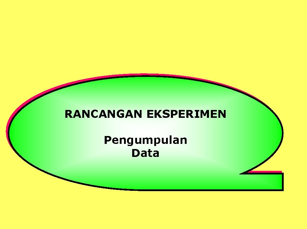 RANCANGAN EKSPERIMEN Pengumpulan Data 