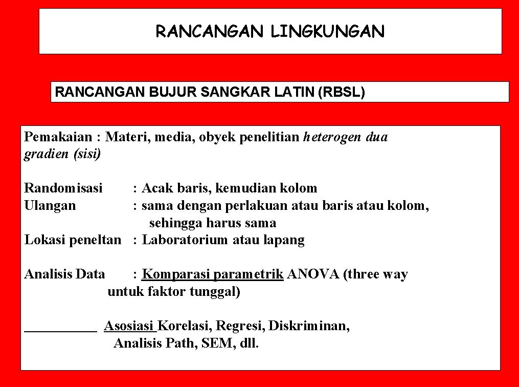 RANCANGAN LINGKUNGAN RANCANGAN BUJUR SANGKAR LATIN (RBSL) Pemakaian : Materi, media, obyek penelitian heterogen