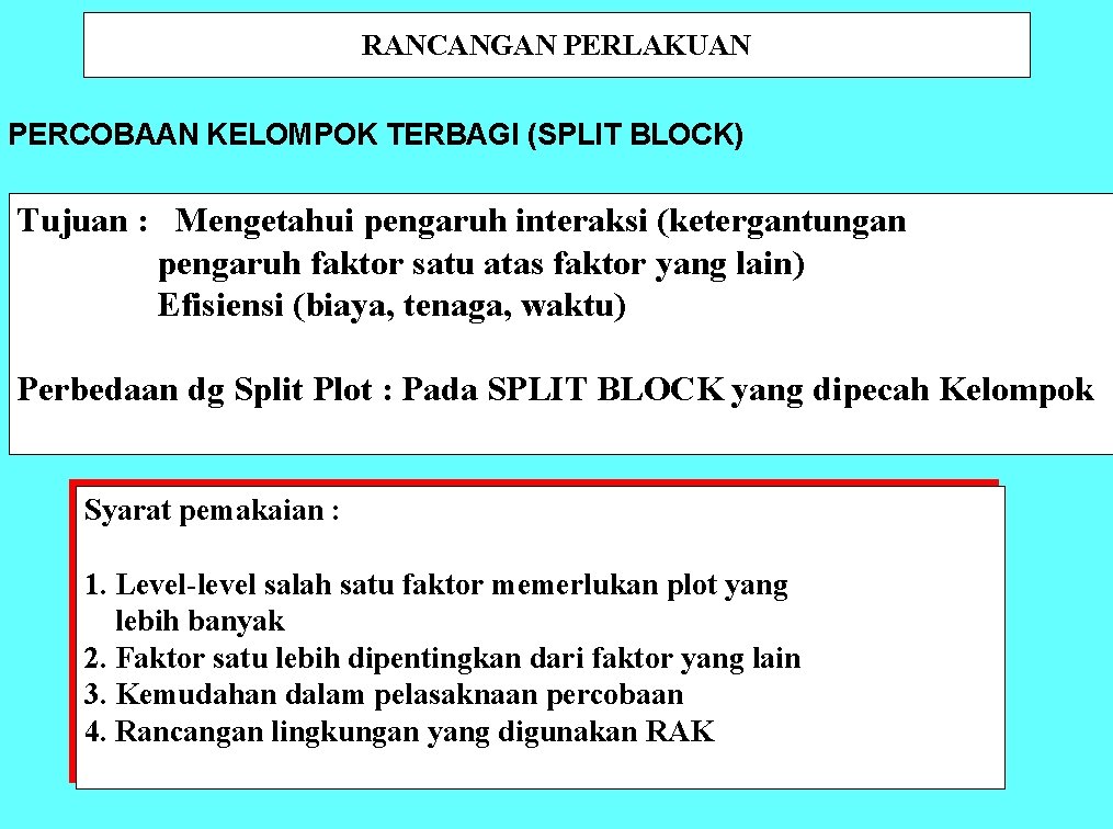 RANCANGAN PERLAKUAN PERCOBAAN KELOMPOK TERBAGI (SPLIT BLOCK) Tujuan : Mengetahui pengaruh interaksi (ketergantungan pengaruh