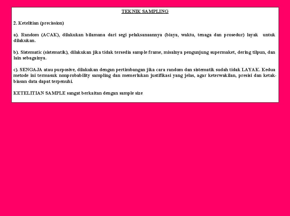 TEKNIK SAMPLING 2. Ketelitian (precission) a). Random (ACAK), dilakukan bilamana dari segi pelaksanaannya (biaya,