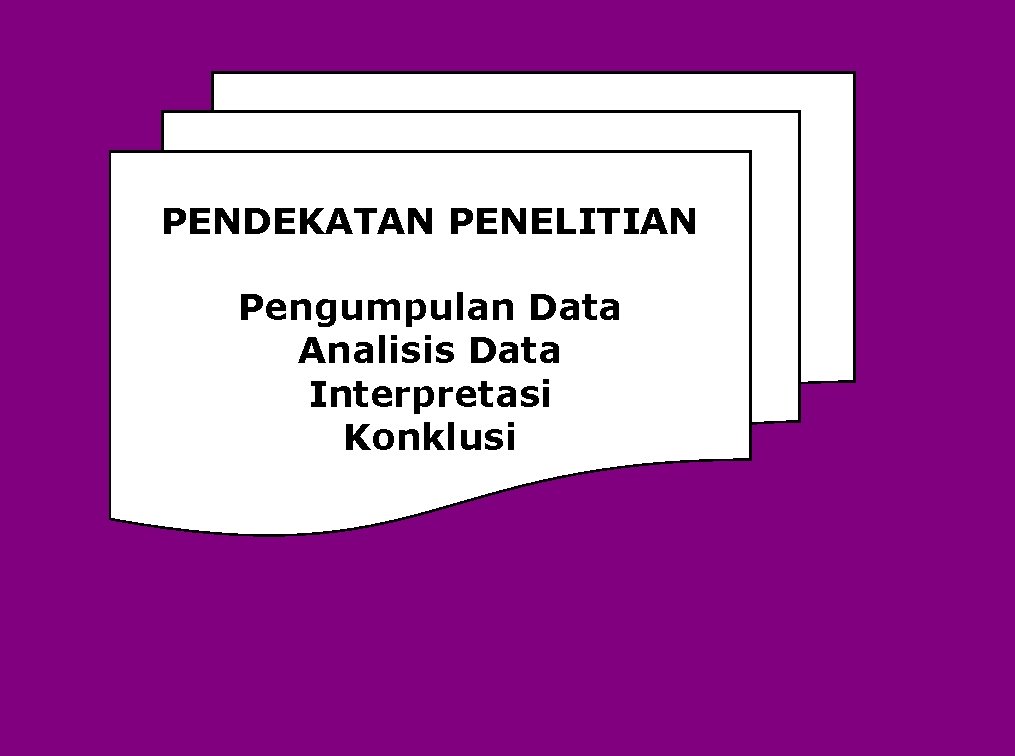 PENDEKATAN PENELITIAN Pengumpulan Data Analisis Data Interpretasi Konklusi 