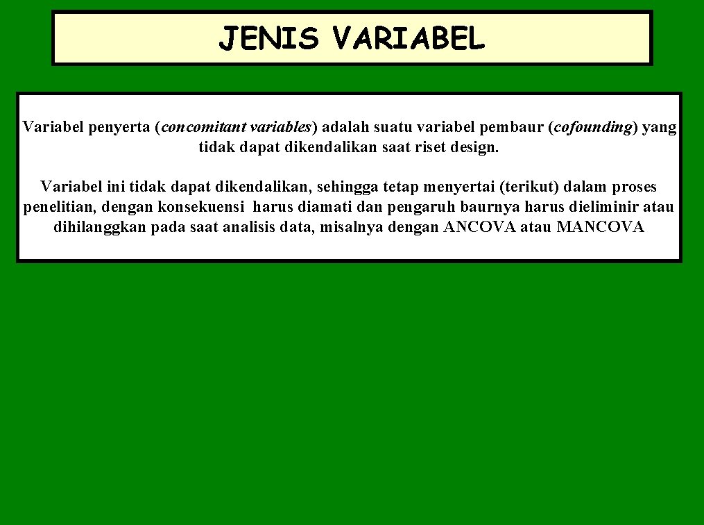 JENIS VARIABEL Variabel penyerta (concomitant variables) adalah suatu variabel pembaur (cofounding) yang tidak dapat