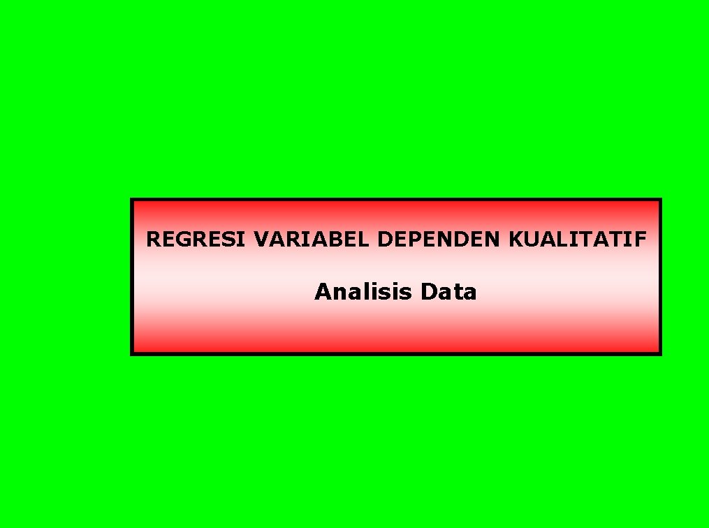 REGRESI VARIABEL DEPENDEN KUALITATIF Analisis Data 