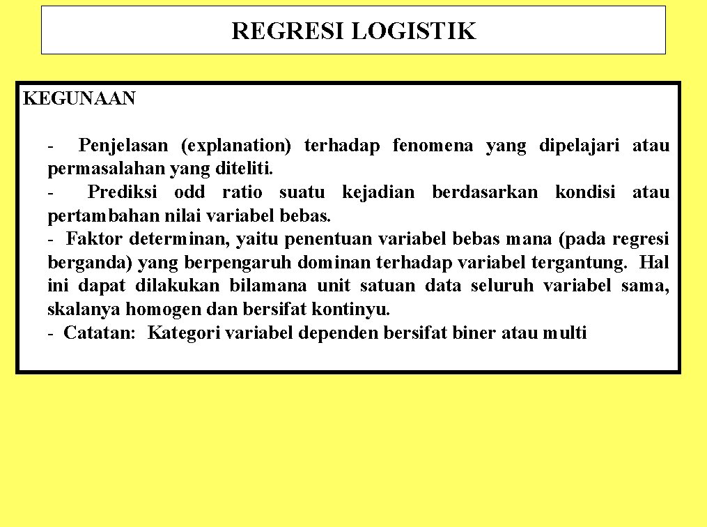 REGRESI LOGISTIK KEGUNAAN - Penjelasan (explanation) terhadap fenomena yang dipelajari atau permasalahan yang diteliti.