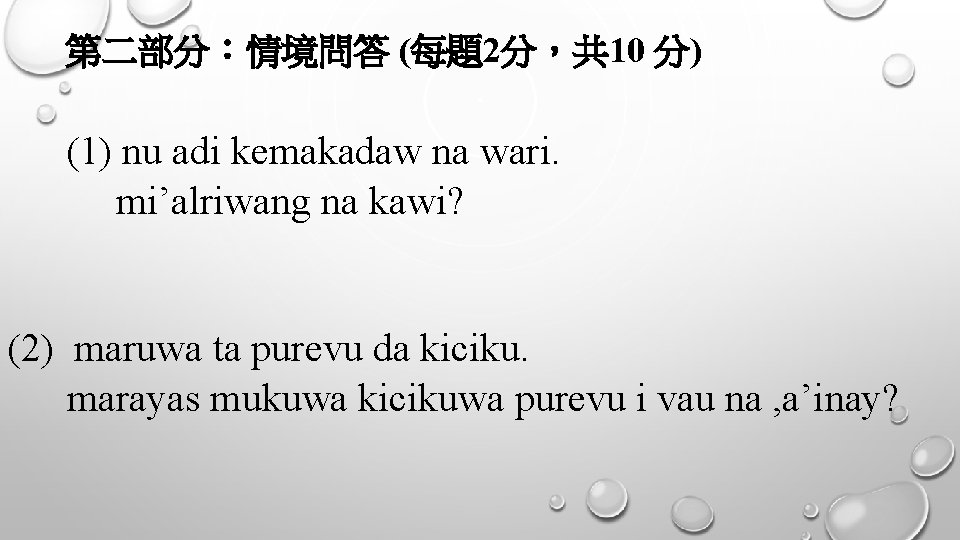 第二部分：情境問答 (每題2分，共 10 分) (1) nu adi kemakadaw na wari. mi’alriwang na kawi? (2)