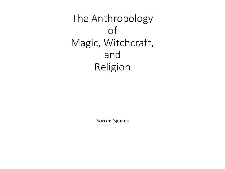 The Anthropology of Magic, Witchcraft, and Religion Sacred Spaces 