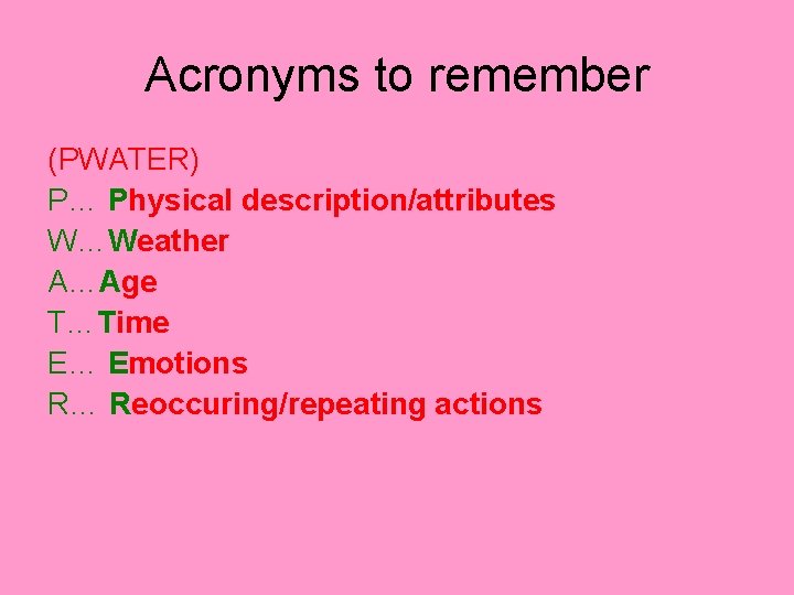 Acronyms to remember (PWATER) P… Physical description/attributes W…Weather A…Age T…Time E… Emotions R… Reoccuring/repeating