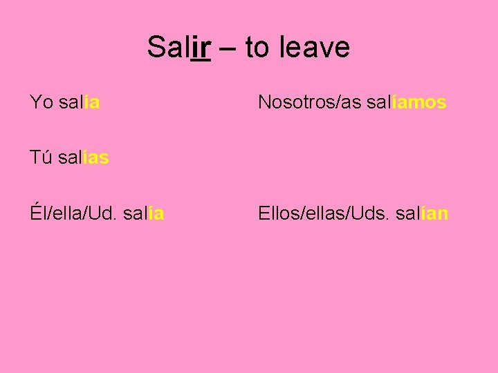 Salir – to leave Yo salía Nosotros/as salíamos Tú salías Él/ella/Ud. salía Ellos/ellas/Uds. salían