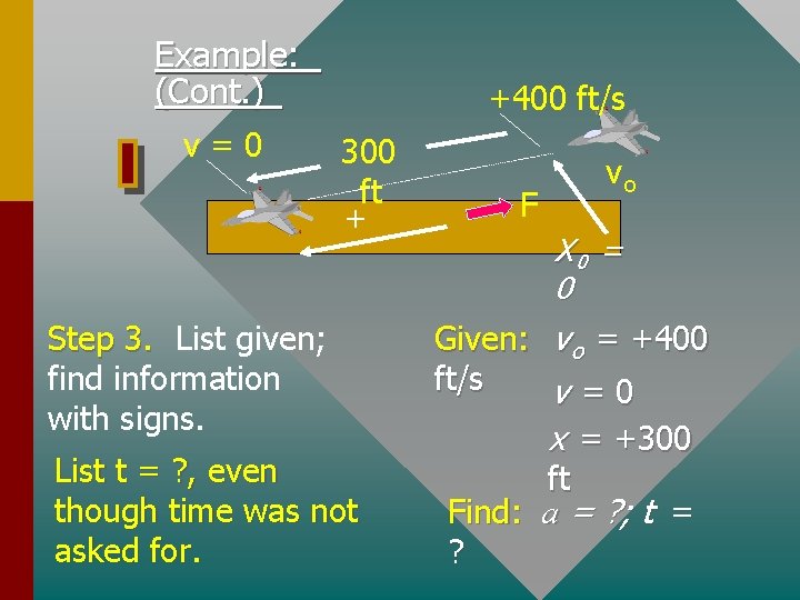 Example: (Cont. ) v=0 +400 ft/s 300 ft + Step 3. List given; find