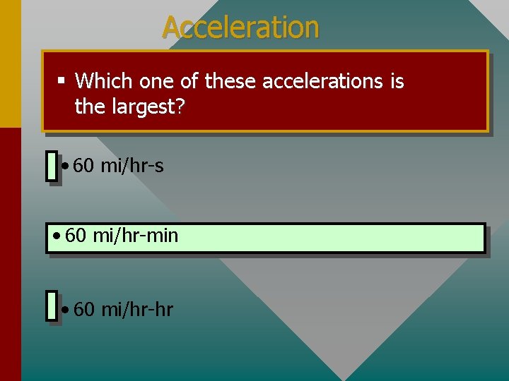 Acceleration § Which one of these accelerations is the largest? • 60 mi/hr-s •