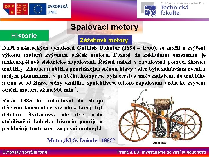 Spalovací motory Historie Zážehové motory Další z německých vynálezců Gottlieb Daimler (1834 – 1900),