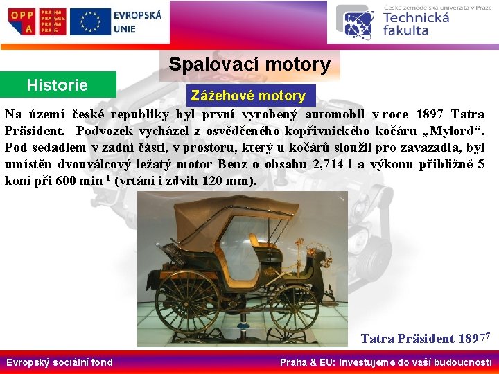 Spalovací motory Historie Zážehové motory Na území české republiky byl první vyrobený automobil v