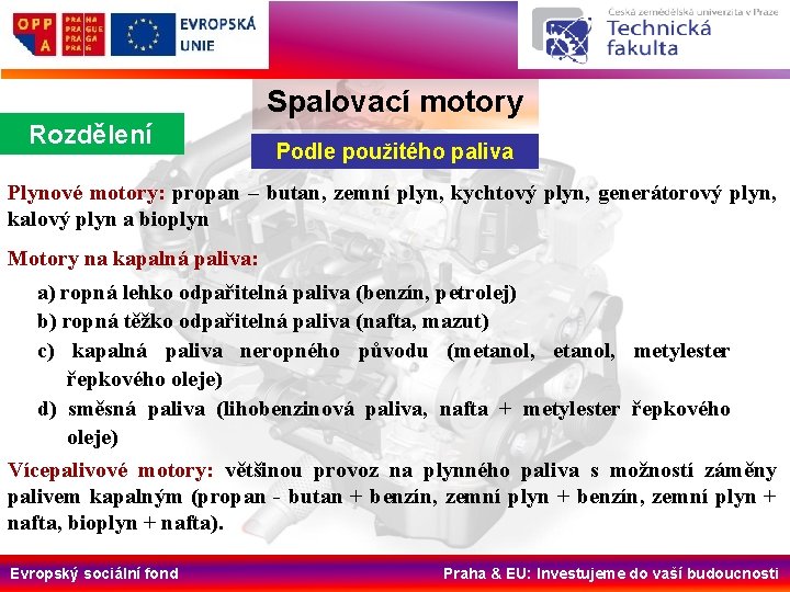 Spalovací motory Rozdělení Podle použitého paliva Plynové motory: propan – butan, zemní plyn, kychtový