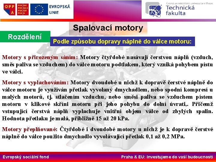 Spalovací motory Rozdělení Podle způsobu dopravy náplně do válce motoru: Motory s přirozeným sáním: