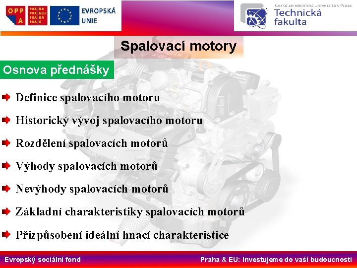 Spalovací motory Osnova přednášky Definice spalovacího motoru Historický vývoj spalovacího motoru Rozdělení spalovacích motorů