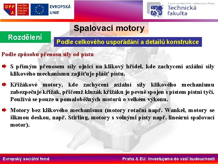 Spalovací motory Rozdělení Podle celkového uspořádání a detailů konstrukce Podle způsobu přenosu síly od