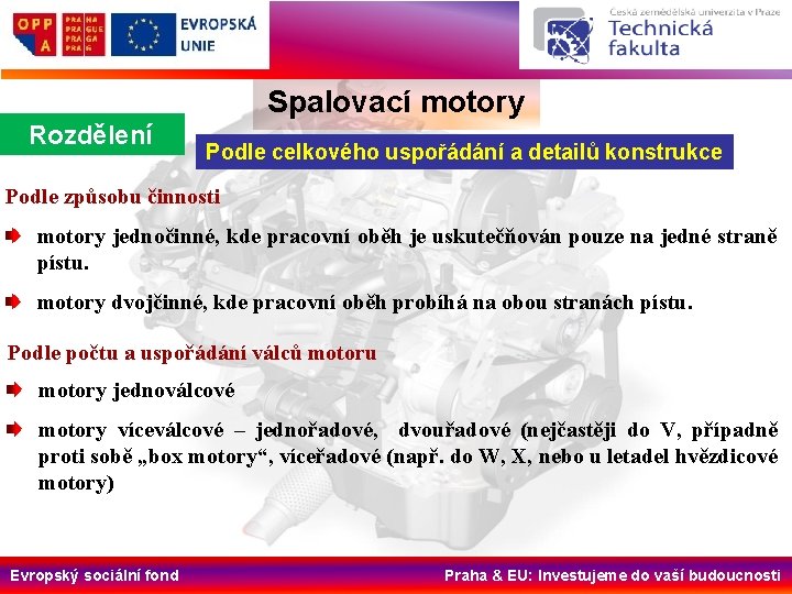 Spalovací motory Rozdělení Podle celkového uspořádání a detailů konstrukce Podle způsobu činnosti motory jednočinné,