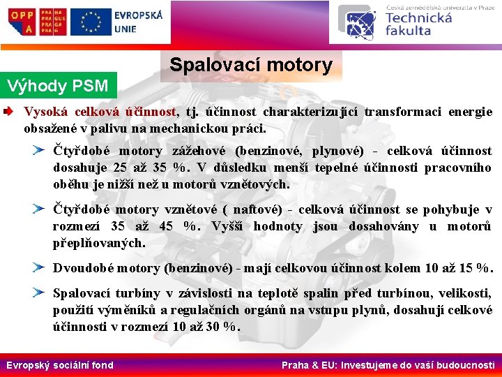 Spalovací motory Výhody PSM Vysoká celková účinnost, tj. účinnost charakterizující transformaci energie obsažené v