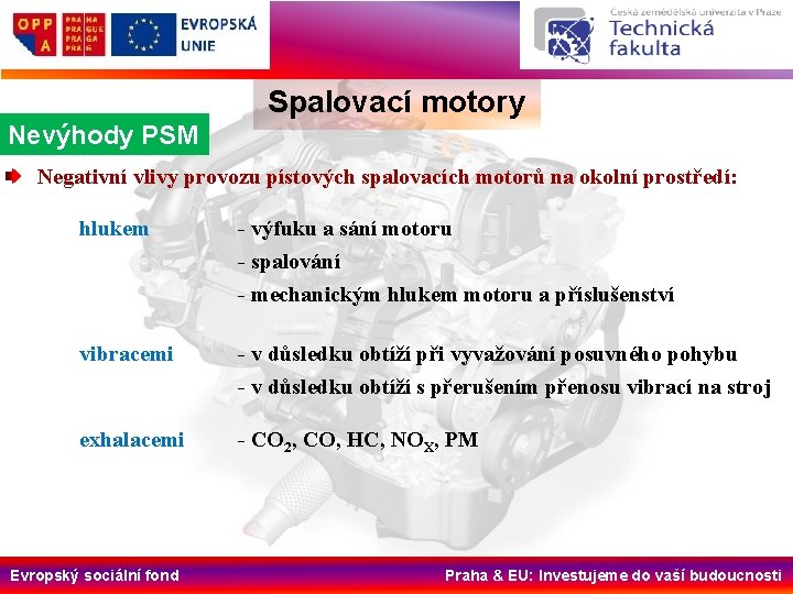 Spalovací motory Nevýhody PSM Negativní vlivy provozu pístových spalovacích motorů na okolní prostředí: hlukem