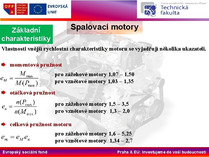 Spalovací motory Základní charakteristiky Vlastnosti vnější rychlostní charakteristiky motoru se vyjadřují několika ukazateli. momentová