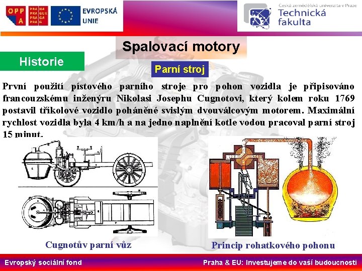 Spalovací motory Historie Parní stroj První použití pístového parního stroje pro pohon vozidla je