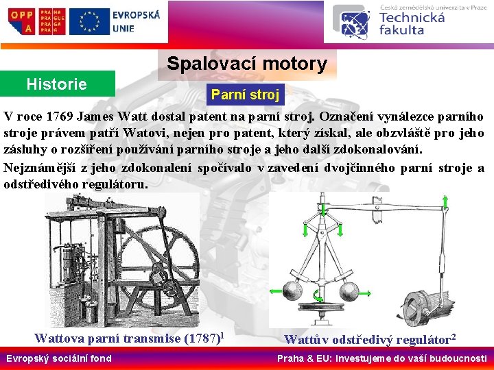 Spalovací motory Historie Parní stroj V roce 1769 James Watt dostal patent na parní