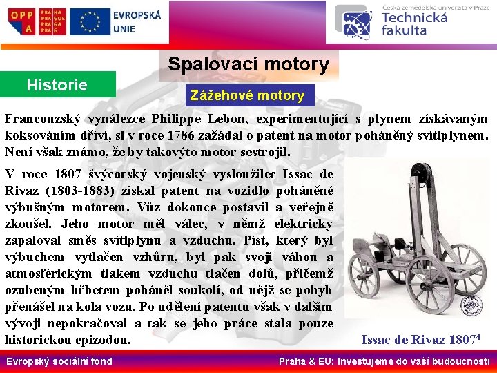Spalovací motory Historie Zážehové motory Francouzský vynálezce Philippe Lebon, experimentující s plynem získávaným koksováním
