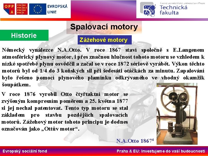 Spalovací motory Historie Zážehové motory Německý vynálezce N. A. Otto. V roce 1867 staví