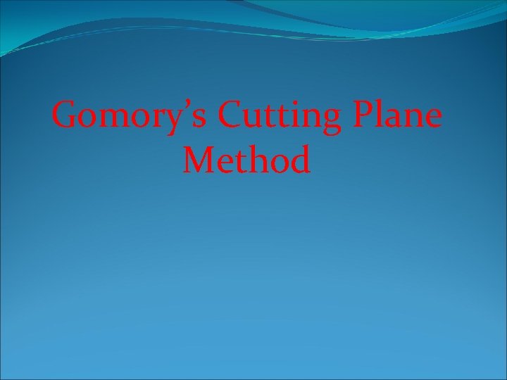Gomory’s Cutting Plane Method 