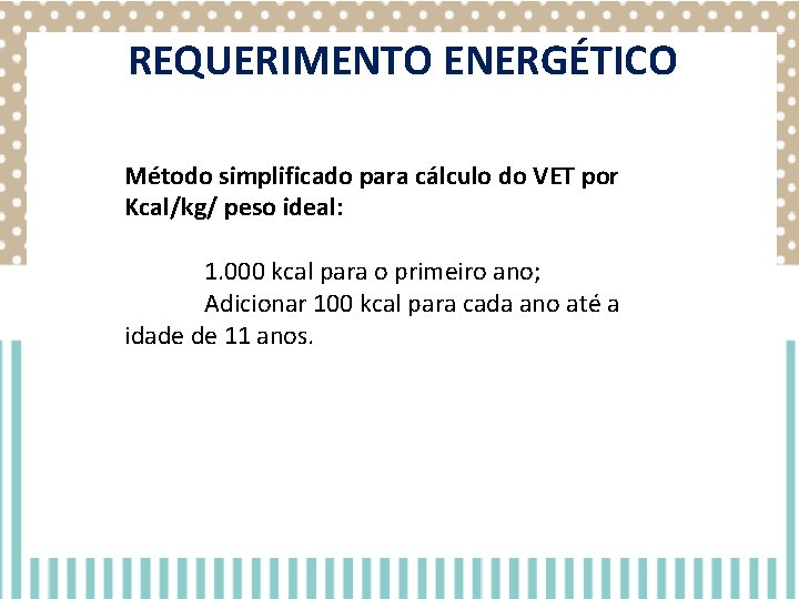 REQUERIMENTO ENERGÉTICO Método simplificado para cálculo do VET por Kcal/kg/ peso ideal: 1. 000 REQUERIMENTO ENERGÉTICO Método simplificado para cálculo do VET por Kcal/kg/ peso ideal: 1. 000