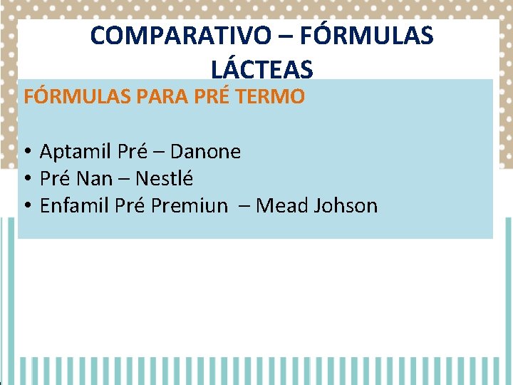COMPARATIVO – FÓRMULAS LÁCTEAS FÓRMULAS PARA PRÉ TERMO • Aptamil Pré – Danone • COMPARATIVO – FÓRMULAS LÁCTEAS FÓRMULAS PARA PRÉ TERMO • Aptamil Pré – Danone •
