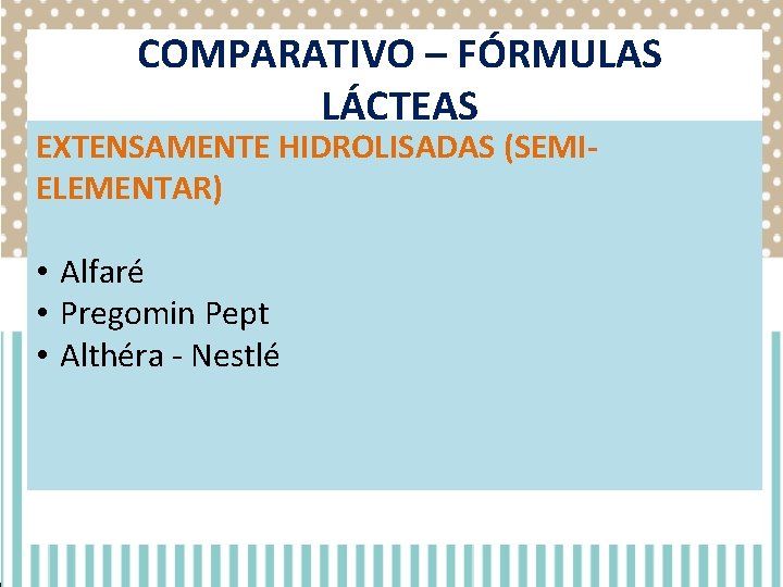 COMPARATIVO – FÓRMULAS LÁCTEAS EXTENSAMENTE HIDROLISADAS (SEMIELEMENTAR) • Alfaré • Pregomin Pept • Althéra COMPARATIVO – FÓRMULAS LÁCTEAS EXTENSAMENTE HIDROLISADAS (SEMIELEMENTAR) • Alfaré • Pregomin Pept • Althéra