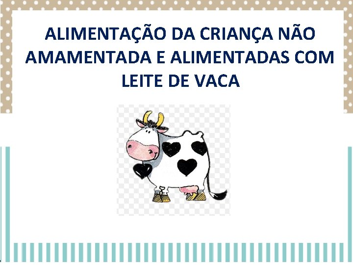 ALIMENTAÇÃO DA CRIANÇA NÃO AMAMENTADA E ALIMENTADAS COM LEITE DE VACA ALIMENTAÇÃO DA CRIANÇA NÃO AMAMENTADA E ALIMENTADAS COM LEITE DE VACA