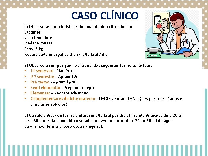 CASO CLÍNICO 1) Observe as características do lactente descritas abaixo: Lactente; Sexo feminino; Idade: CASO CLÍNICO 1) Observe as características do lactente descritas abaixo: Lactente; Sexo feminino; Idade: