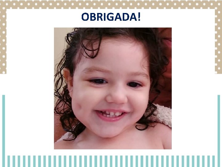 OBRIGADA! OBRIGADA!