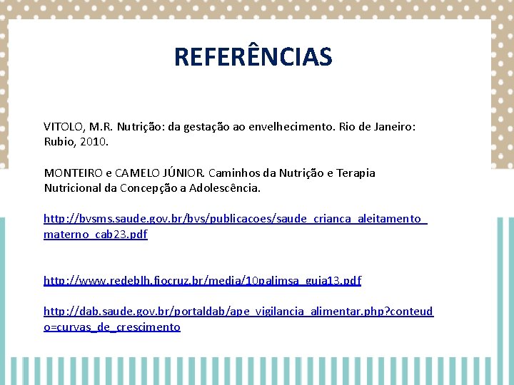 REFERÊNCIAS VITOLO, M. R. Nutrição: da gestação ao envelhecimento. Rio de Janeiro: Rubio, REFERÊNCIAS VITOLO, M. R. Nutrição: da gestação ao envelhecimento. Rio de Janeiro: Rubio,