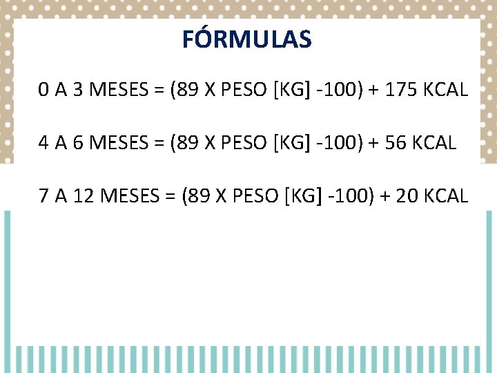 FÓRMULAS 0 A 3 MESES = (89 X PESO [KG] -100) + 175 KCAL