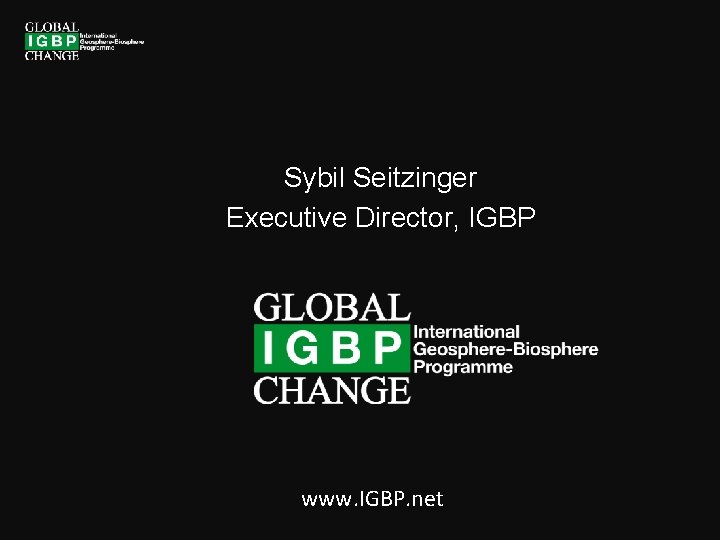 Sybil Seitzinger Executive Director, IGBP www. IGBP. net 