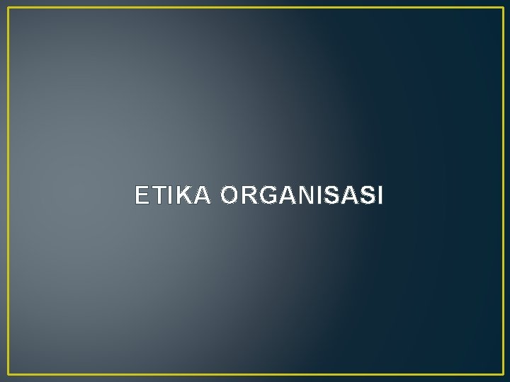 ETIKA ORGANISASI 