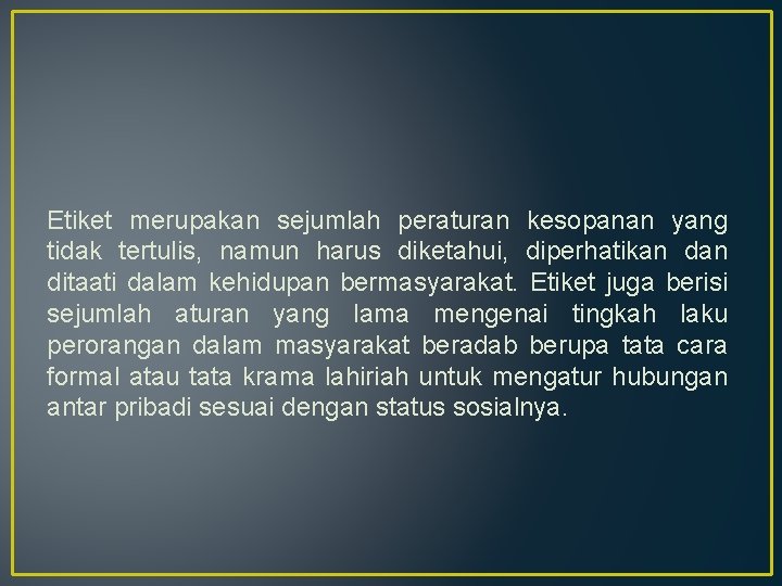 Etiket merupakan sejumlah peraturan kesopanan yang tidak tertulis, namun harus diketahui, diperhatikan ditaati dalam