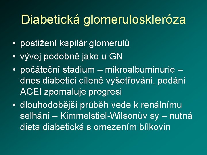 Diabetická glomeruloskleróza • postižení kapilár glomerulů • vývoj podobně jako u GN • počáteční