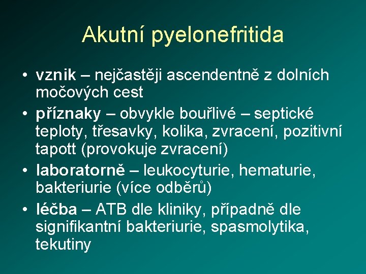 Akutní pyelonefritida • vznik – nejčastěji ascendentně z dolních močových cest • příznaky –