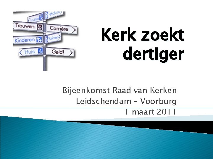 Kerk zoekt dertiger Bijeenkomst Raad van Kerken Leidschendam – Voorburg 1 maart 2011 