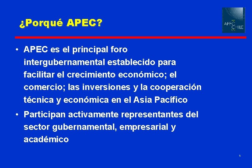 ¿Porqué APEC? • APEC es el principal foro intergubernamental establecido para facilitar el crecimiento