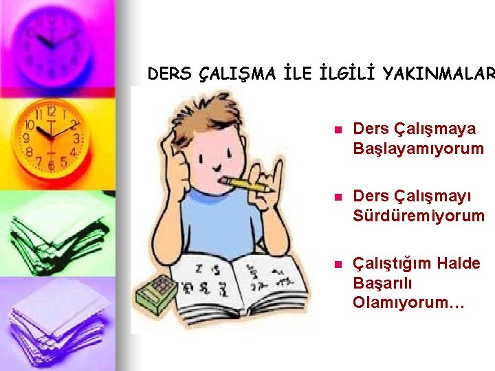 DERS ÇALIŞMA İLE İLGİLİ YAKINMALAR n Ders Çalışmaya Başlayamıyorum n Ders Çalışmayı Sürdüremiyorum n