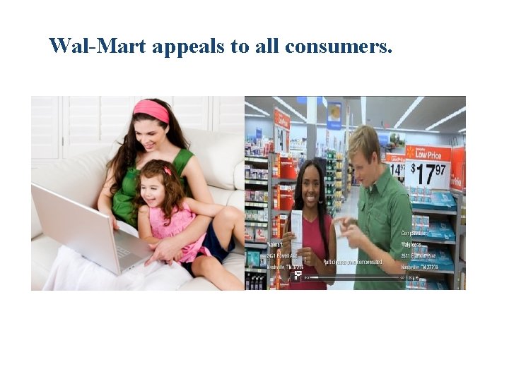 Wal-Mart appeals to all consumers. Wal-Mart appeals to all consumers.