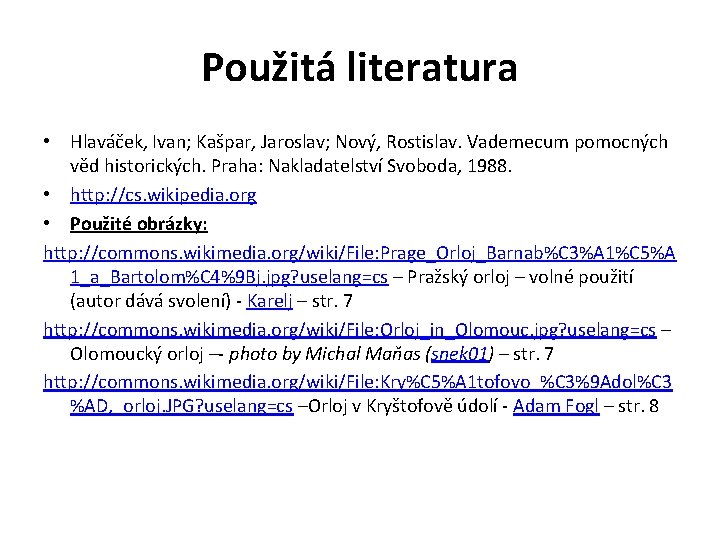 Použitá literatura • Hlaváček, Ivan; Kašpar, Jaroslav; Nový, Rostislav. Vademecum pomocných věd historických. Praha: