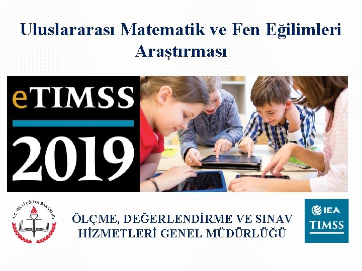 Uluslararası Matematik ve Fen Eğilimleri Araştırması ÖLÇME, DEĞERLENDİRME VE SINAV HİZMETLERİ GENEL MÜDÜRLÜĞÜ 