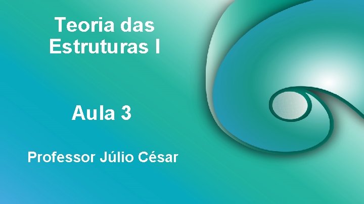 Teoria das Estruturas I Aula 3 Professor Júlio César 