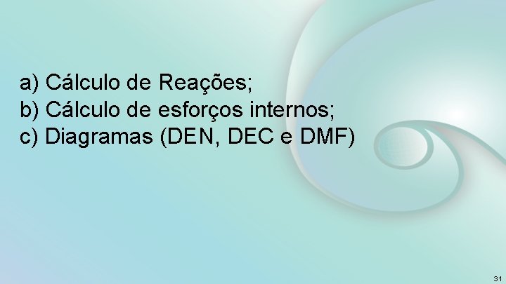 a) Cálculo de Reações; b) Cálculo de esforços internos; c) Diagramas (DEN, DEC e